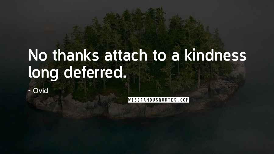 Ovid Quotes: No thanks attach to a kindness long deferred.