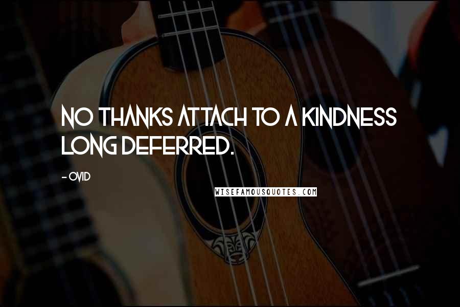 Ovid Quotes: No thanks attach to a kindness long deferred.