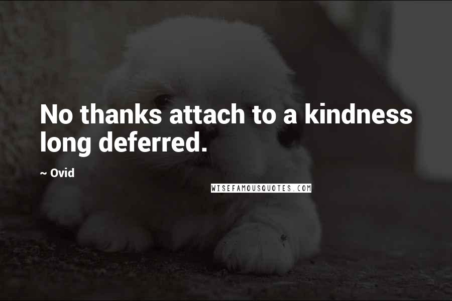 Ovid Quotes: No thanks attach to a kindness long deferred.