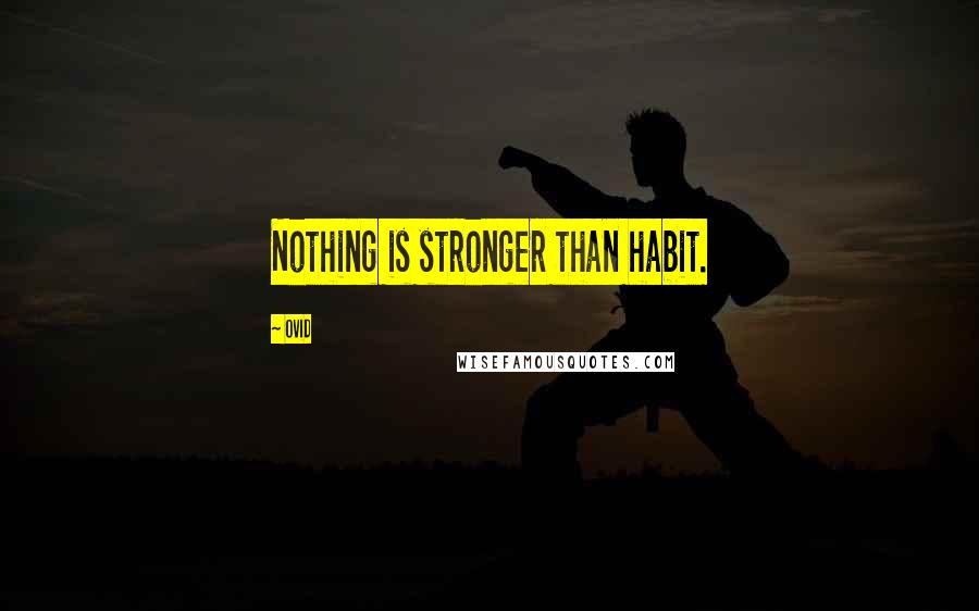 Ovid Quotes: Nothing is stronger than habit.
