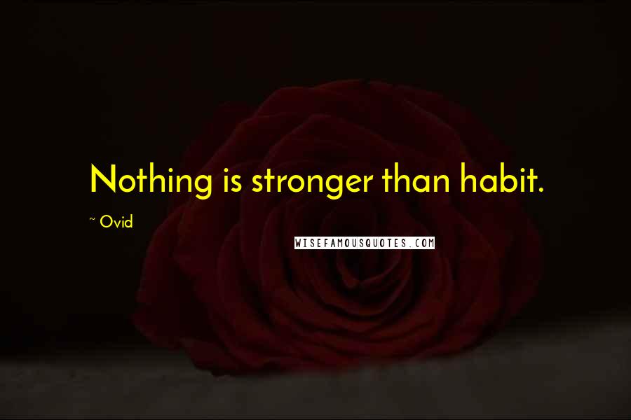 Ovid Quotes: Nothing is stronger than habit.