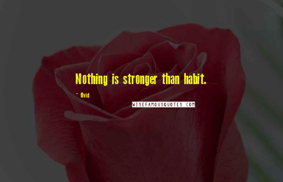 Ovid Quotes: Nothing is stronger than habit.