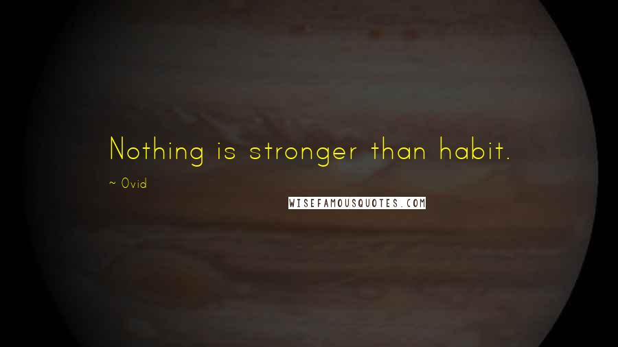 Ovid Quotes: Nothing is stronger than habit.