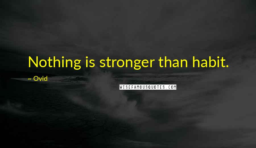 Ovid Quotes: Nothing is stronger than habit.