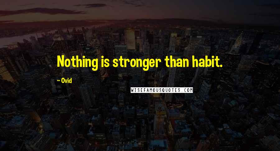 Ovid Quotes: Nothing is stronger than habit.