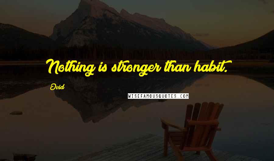 Ovid Quotes: Nothing is stronger than habit.