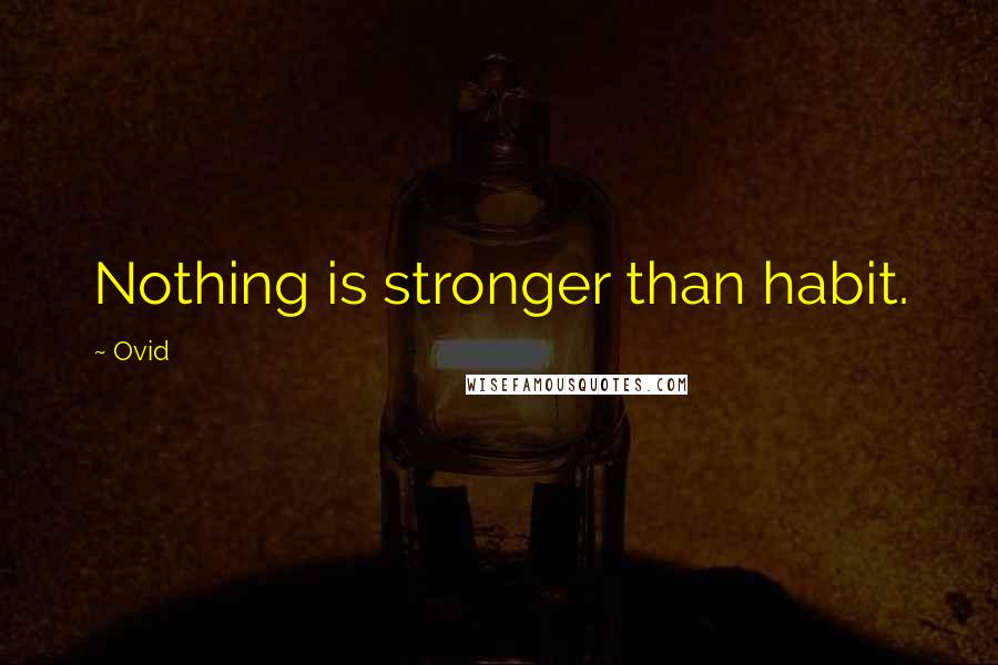 Ovid Quotes: Nothing is stronger than habit.