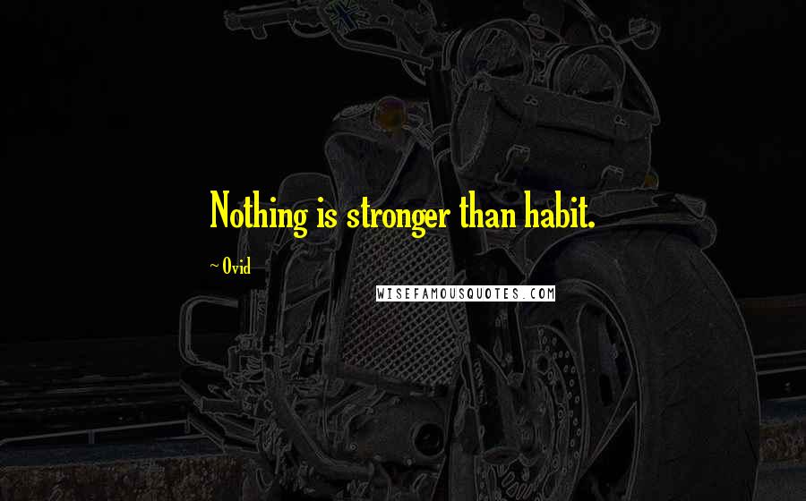 Ovid Quotes: Nothing is stronger than habit.
