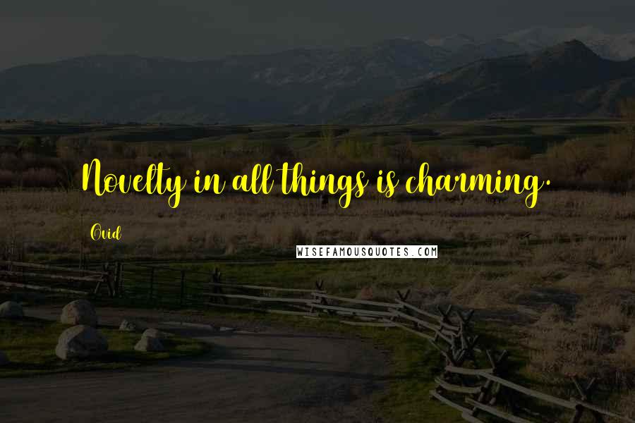 Ovid Quotes: Novelty in all things is charming.