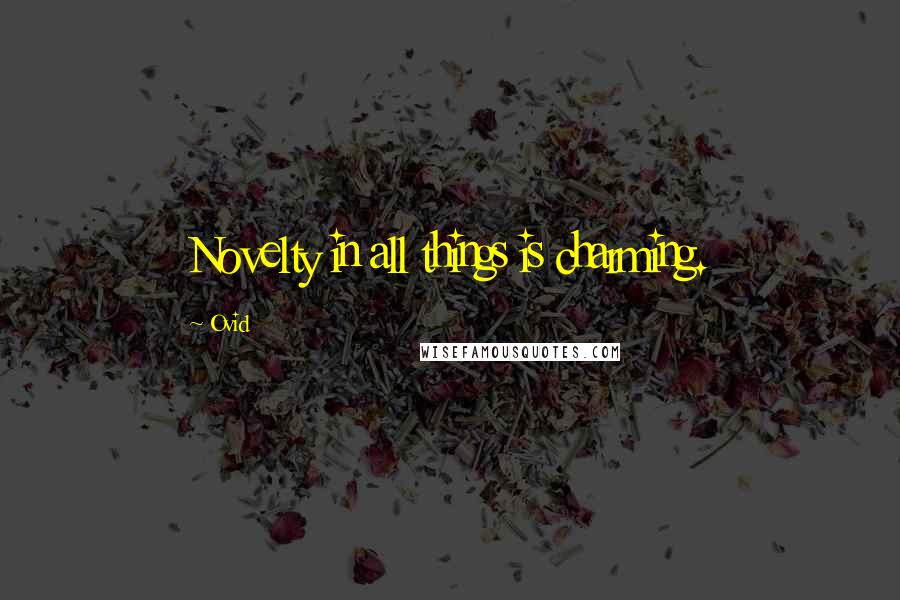Ovid Quotes: Novelty in all things is charming.