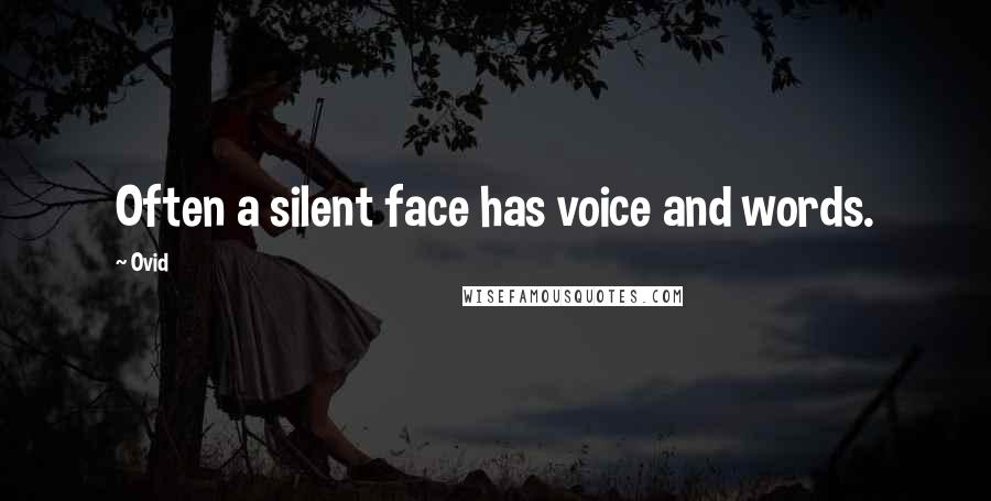 Ovid Quotes: Often a silent face has voice and words.