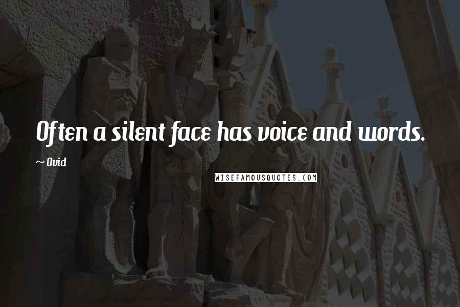 Ovid Quotes: Often a silent face has voice and words.
