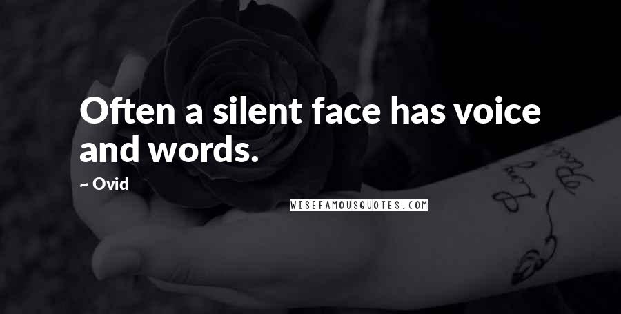 Ovid Quotes: Often a silent face has voice and words.