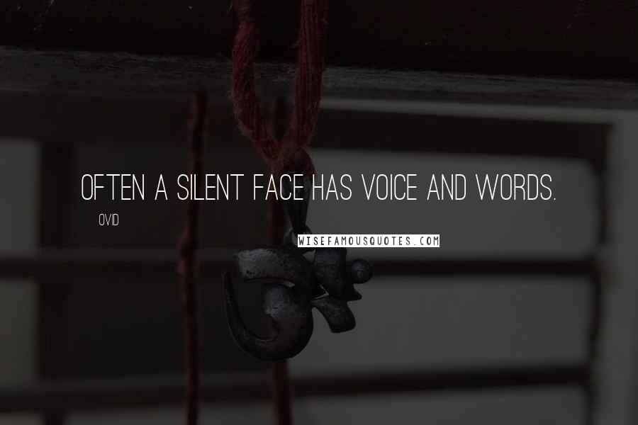 Ovid Quotes: Often a silent face has voice and words.
