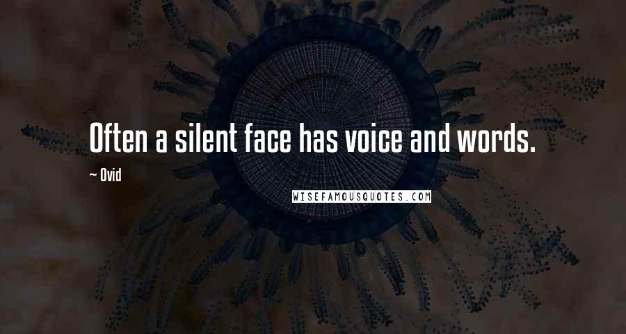 Ovid Quotes: Often a silent face has voice and words.
