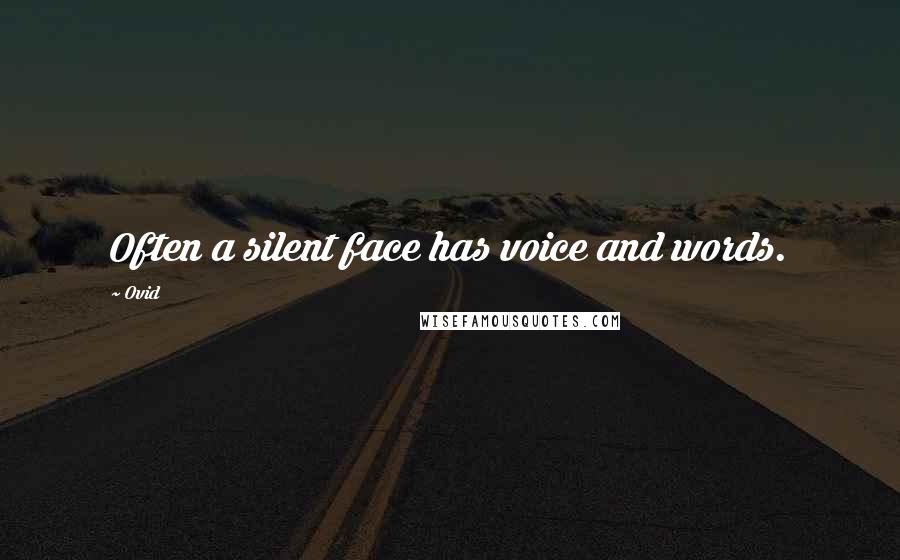 Ovid Quotes: Often a silent face has voice and words.