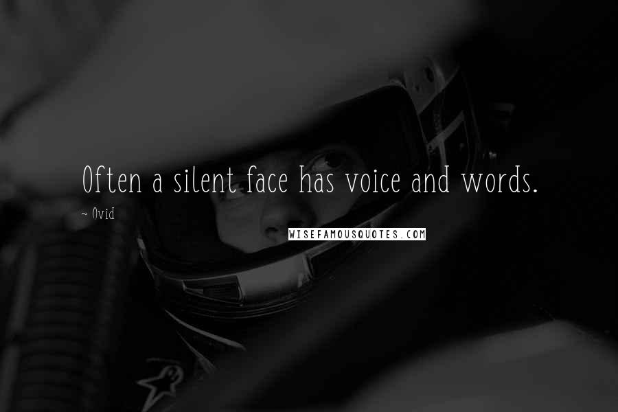 Ovid Quotes: Often a silent face has voice and words.