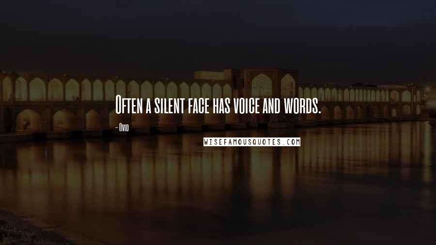 Ovid Quotes: Often a silent face has voice and words.