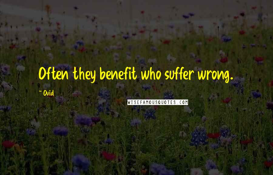 Ovid Quotes: Often they benefit who suffer wrong.