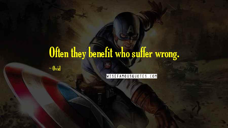 Ovid Quotes: Often they benefit who suffer wrong.