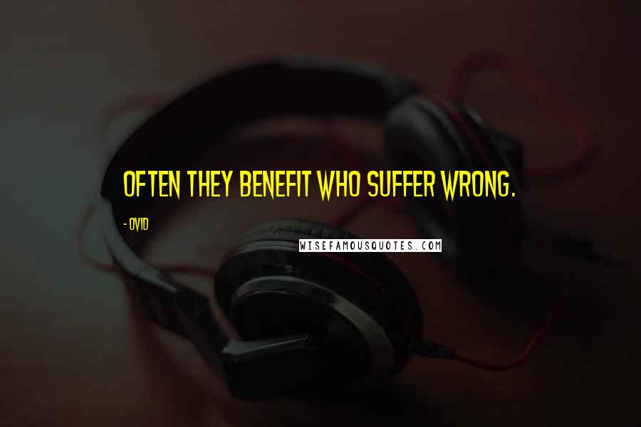 Ovid Quotes: Often they benefit who suffer wrong.