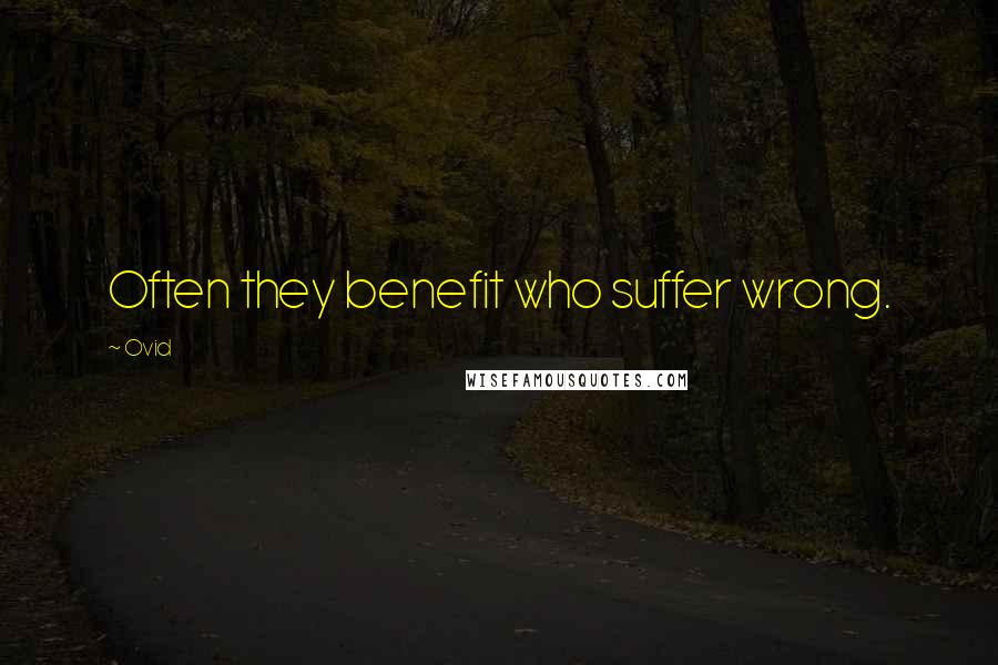 Ovid Quotes: Often they benefit who suffer wrong.