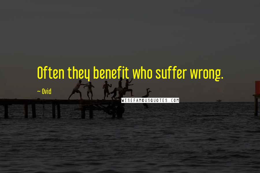 Ovid Quotes: Often they benefit who suffer wrong.