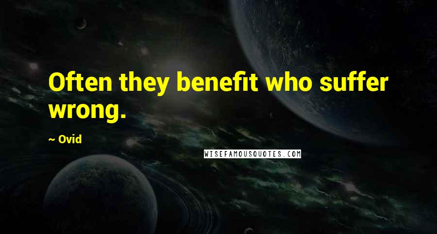 Ovid Quotes: Often they benefit who suffer wrong.