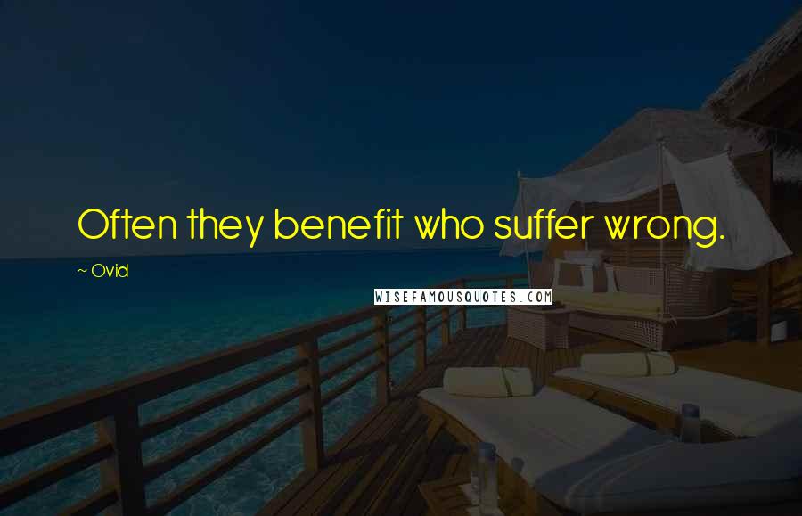 Ovid Quotes: Often they benefit who suffer wrong.