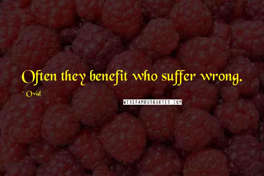 Ovid Quotes: Often they benefit who suffer wrong.