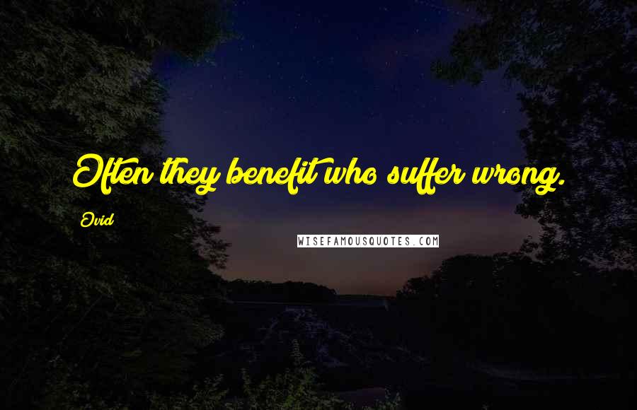 Ovid Quotes: Often they benefit who suffer wrong.