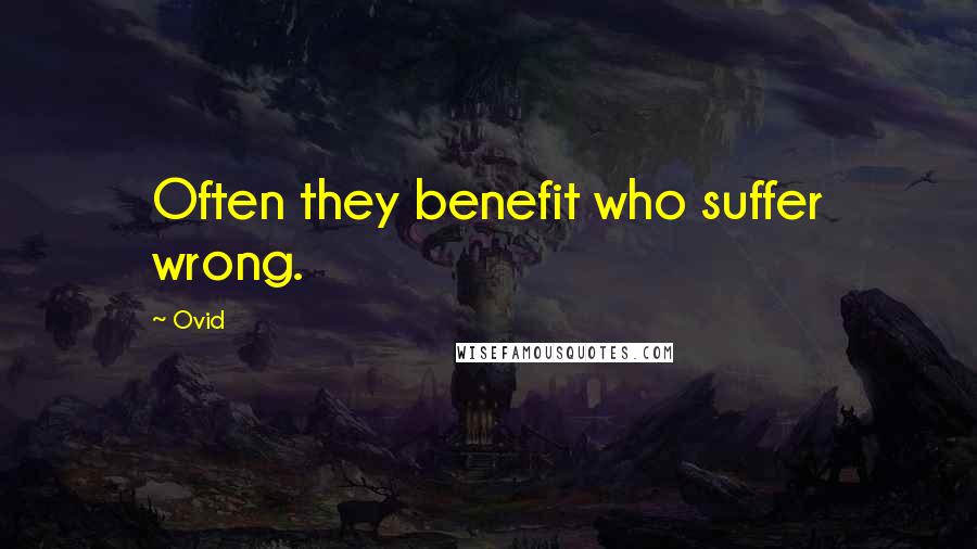 Ovid Quotes: Often they benefit who suffer wrong.