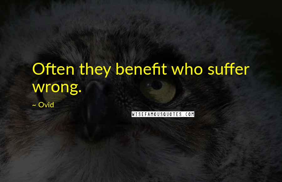 Ovid Quotes: Often they benefit who suffer wrong.