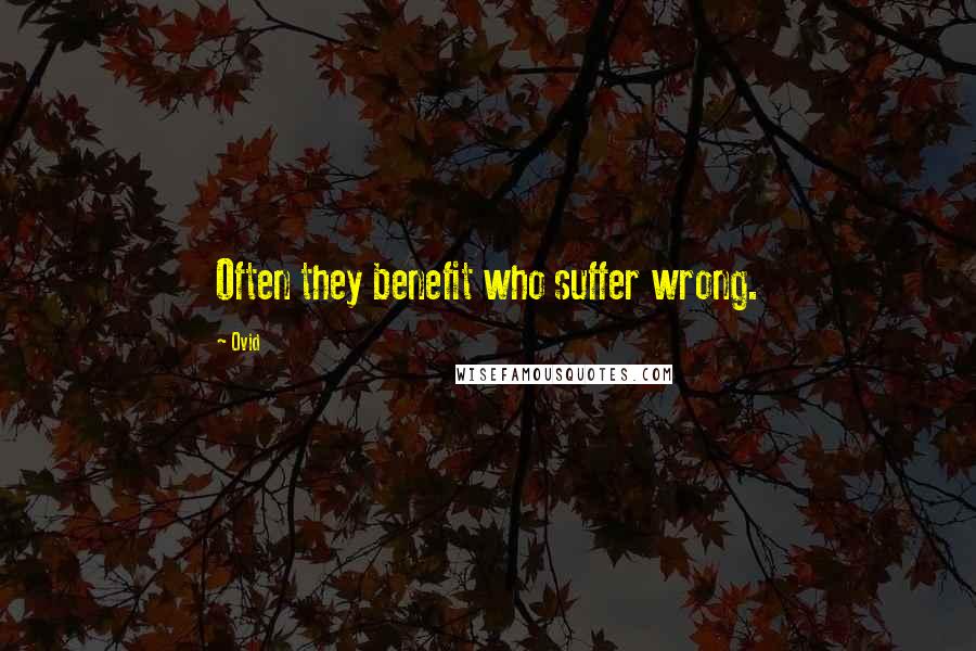 Ovid Quotes: Often they benefit who suffer wrong.