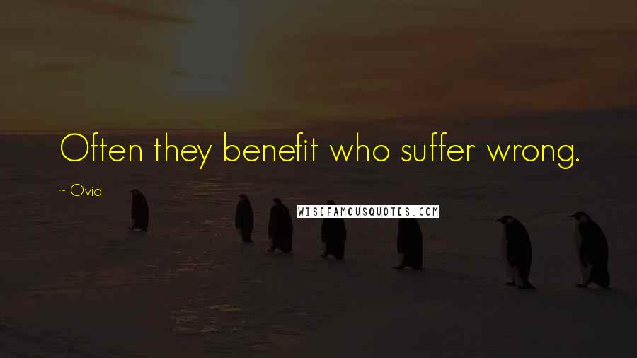 Ovid Quotes: Often they benefit who suffer wrong.