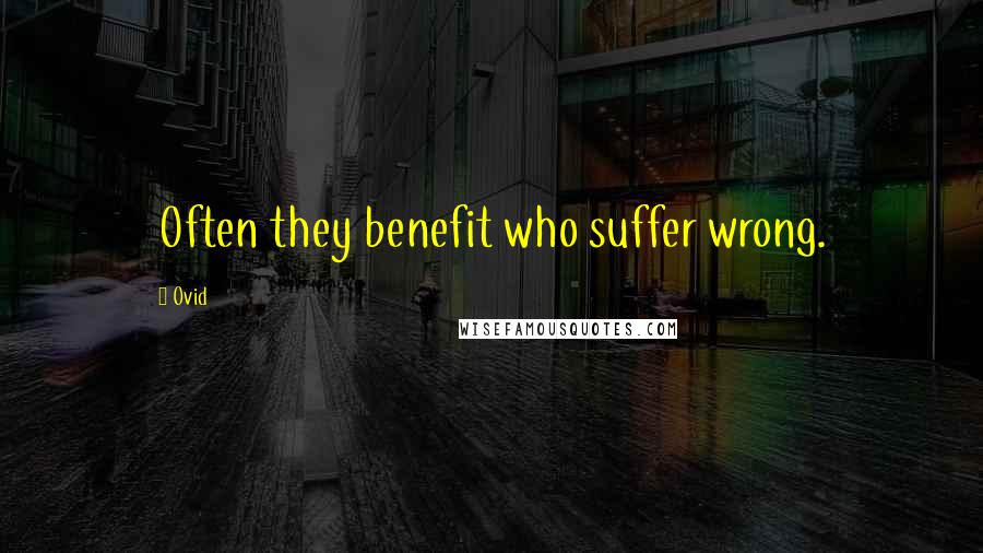 Ovid Quotes: Often they benefit who suffer wrong.