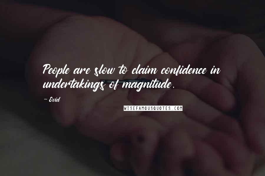 Ovid Quotes: People are slow to claim confidence in undertakings of magnitude.