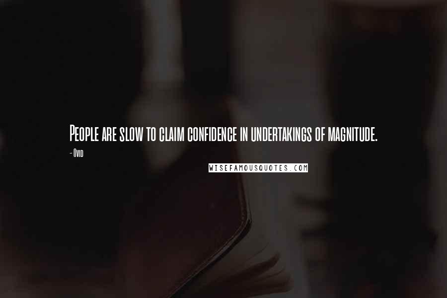 Ovid Quotes: People are slow to claim confidence in undertakings of magnitude.