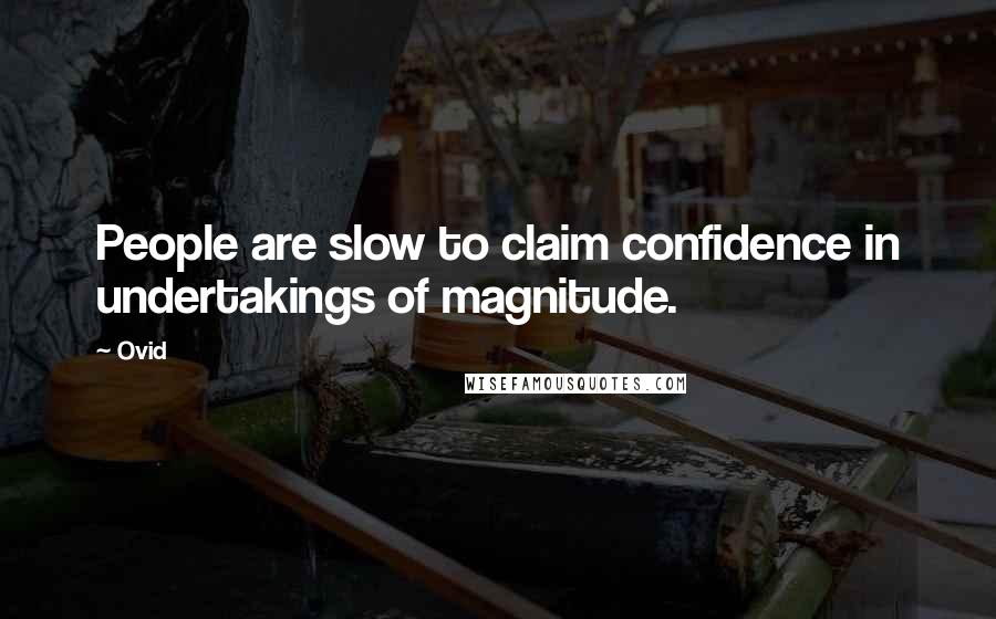 Ovid Quotes: People are slow to claim confidence in undertakings of magnitude.