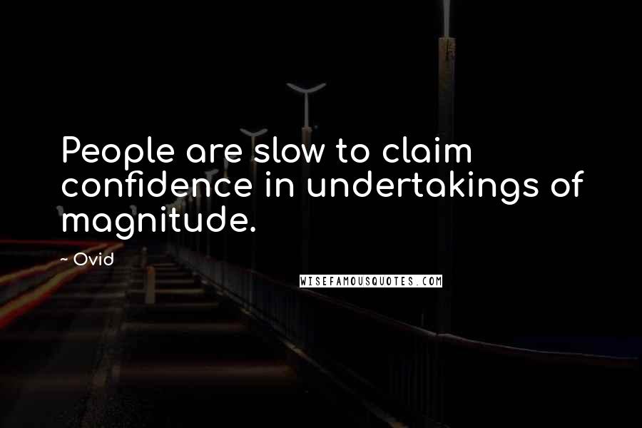 Ovid Quotes: People are slow to claim confidence in undertakings of magnitude.