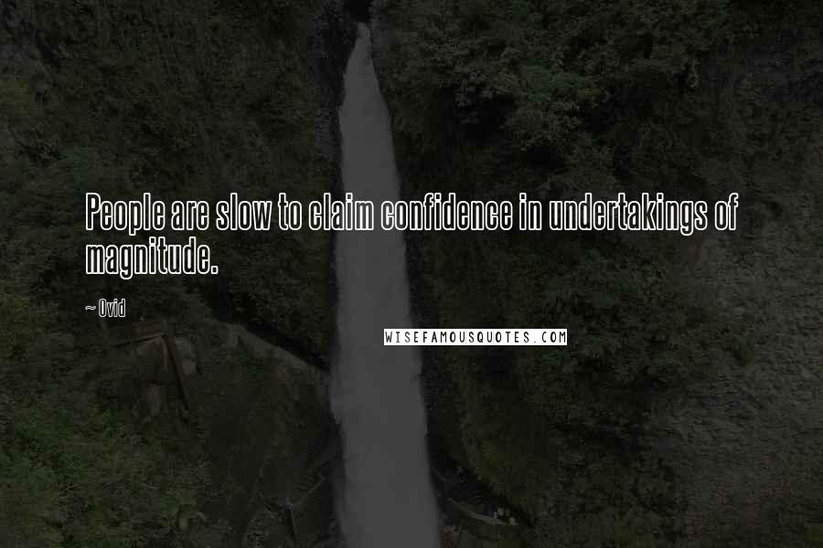 Ovid Quotes: People are slow to claim confidence in undertakings of magnitude.