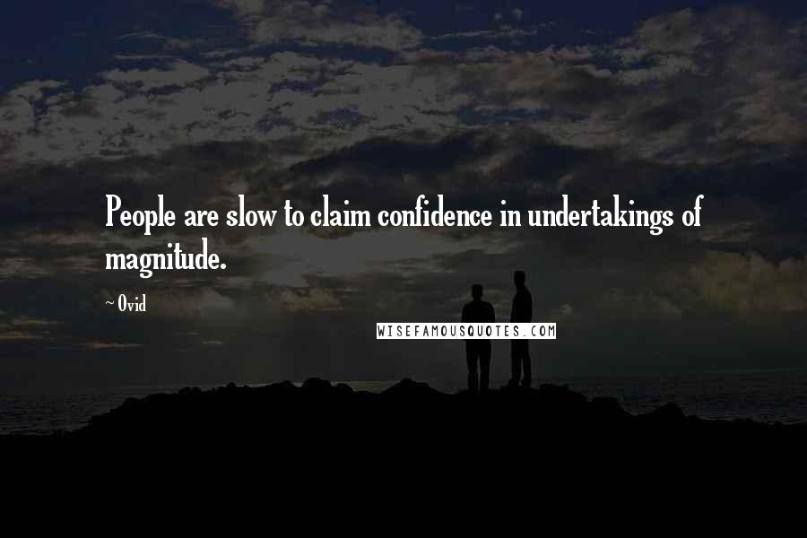 Ovid Quotes: People are slow to claim confidence in undertakings of magnitude.