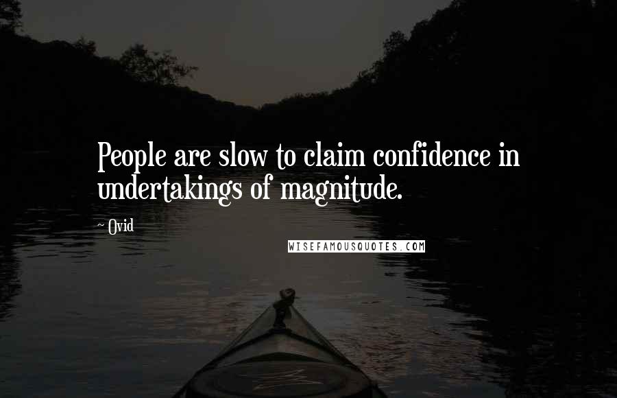 Ovid Quotes: People are slow to claim confidence in undertakings of magnitude.