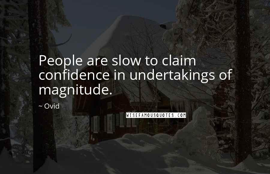 Ovid Quotes: People are slow to claim confidence in undertakings of magnitude.