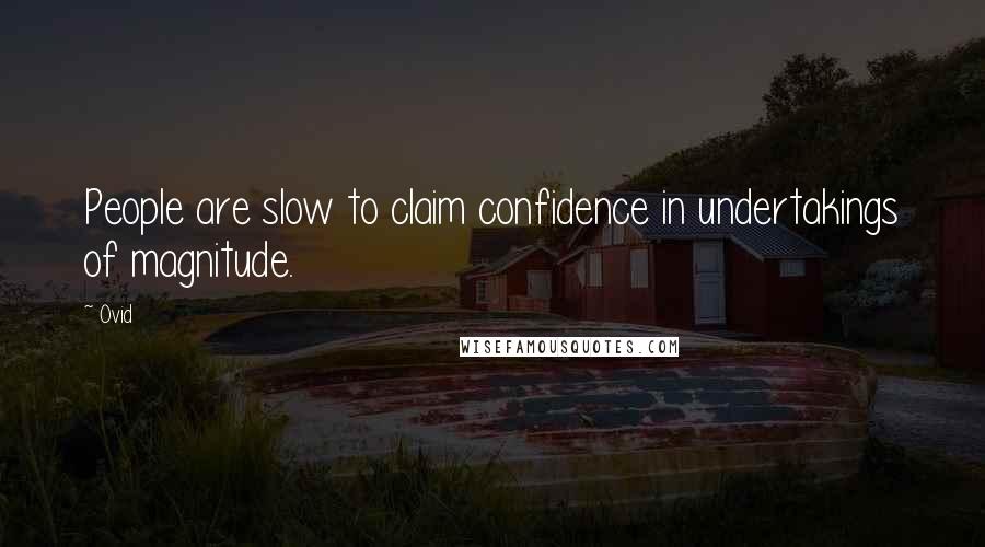 Ovid Quotes: People are slow to claim confidence in undertakings of magnitude.