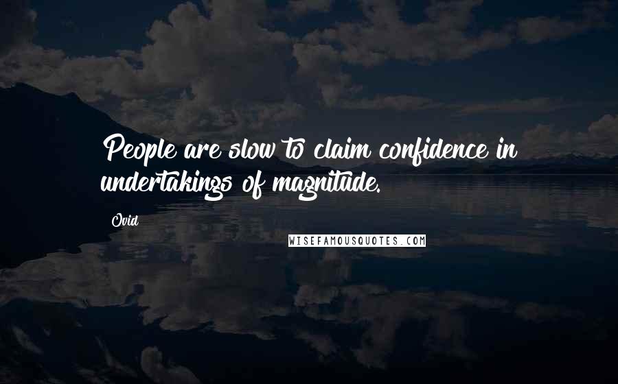 Ovid Quotes: People are slow to claim confidence in undertakings of magnitude.