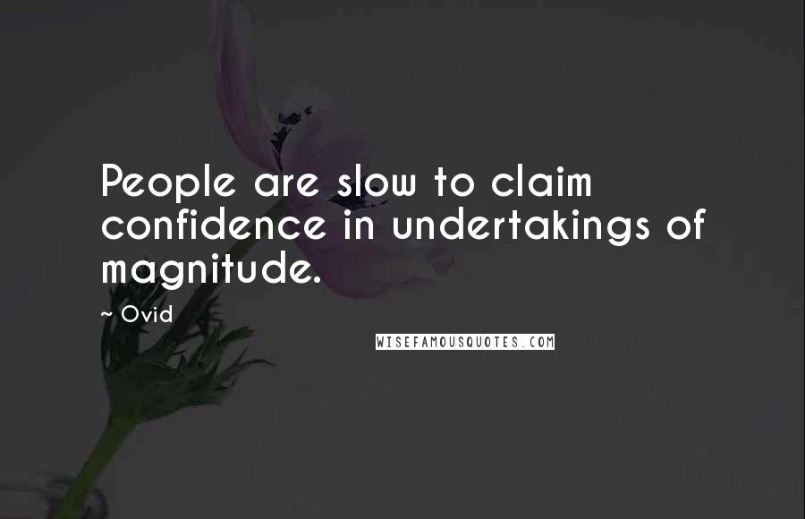 Ovid Quotes: People are slow to claim confidence in undertakings of magnitude.