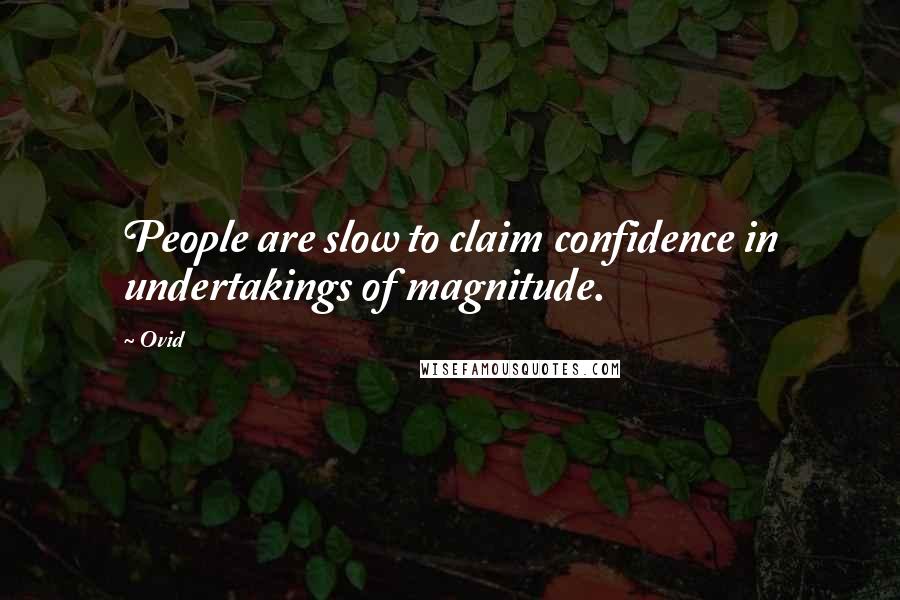 Ovid Quotes: People are slow to claim confidence in undertakings of magnitude.