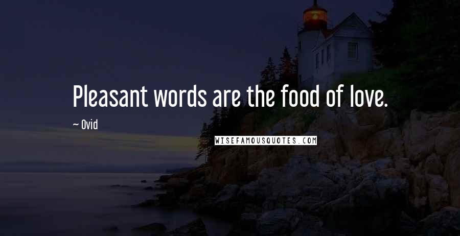 Ovid Quotes: Pleasant words are the food of love.