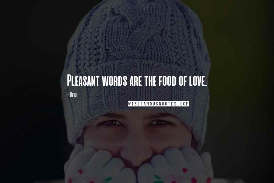 Ovid Quotes: Pleasant words are the food of love.